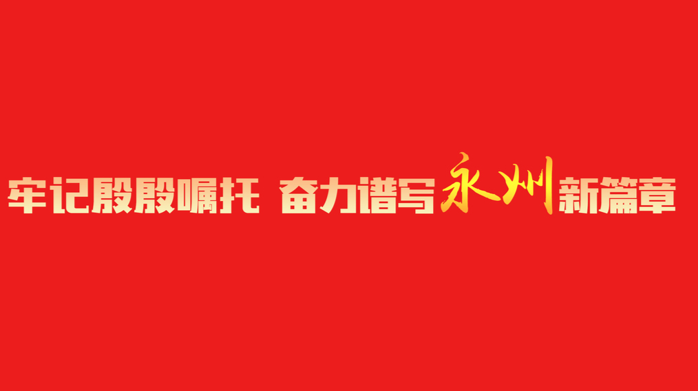 牢记殷殷嘱托 奋力谱写永州新篇章